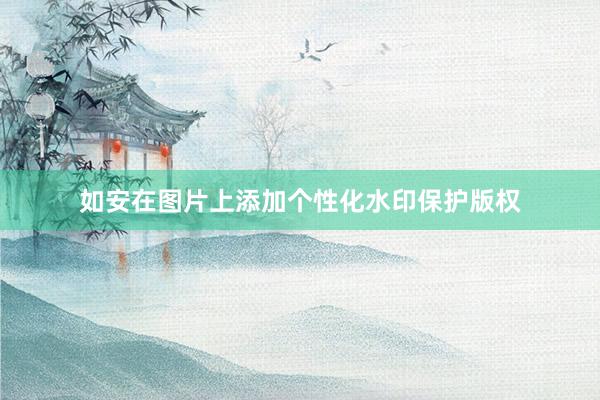如安在图片上添加个性化水印保护版权